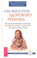 Горячева Л. "Здоровье ребенка. Как вырастить здорового ребенка. Альтернативные методы профилактики и