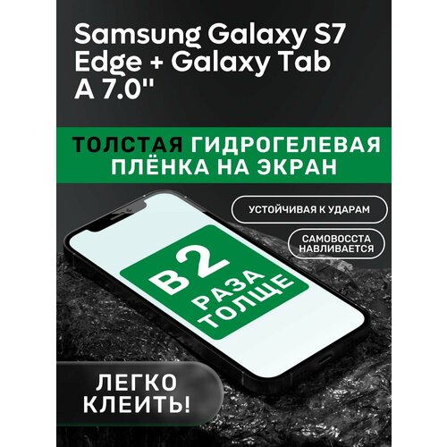 Гидрогелевая утолщённая защитная плёнка на экран для Samsung Galaxy S7 Edge + Galaxy Tab A 7.0' гидрогелевая полиуретановая пленка samsung galaxy s7 edge