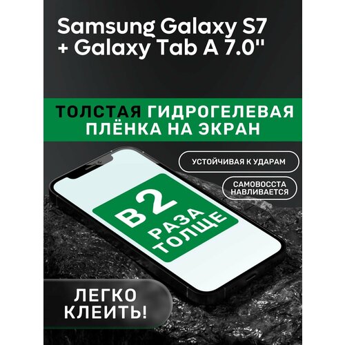 Гидрогелевая утолщённая защитная плёнка на экран для Samsung Galaxy S7 + Galaxy Tab A 7.0' гидрогелевая утолщённая защитная плёнка на экран для samsung galaxy s7