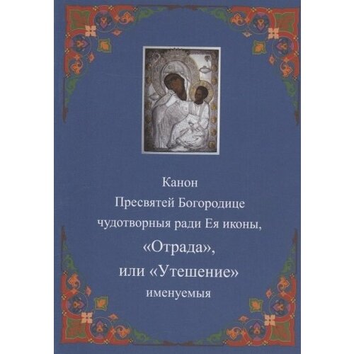 Канон Пресвятей Богородице чудотворныя ради Ея иконы, Отрада или Утешение именуемыя