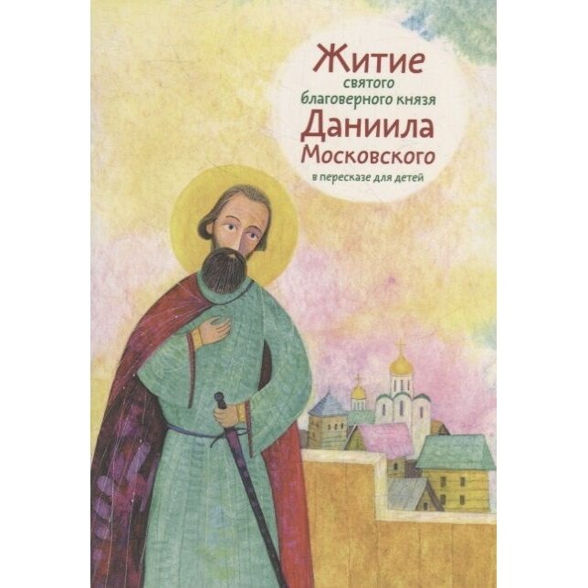 Книга Никея Житие святого благоверного князя Даниила Московского в пересказе для детей. 2022 год, А. Канатьева