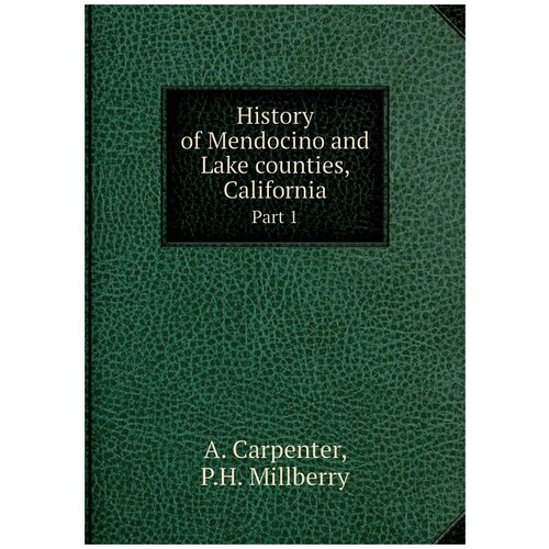 History of Mendocino and Lake counties, California. Part 1 History