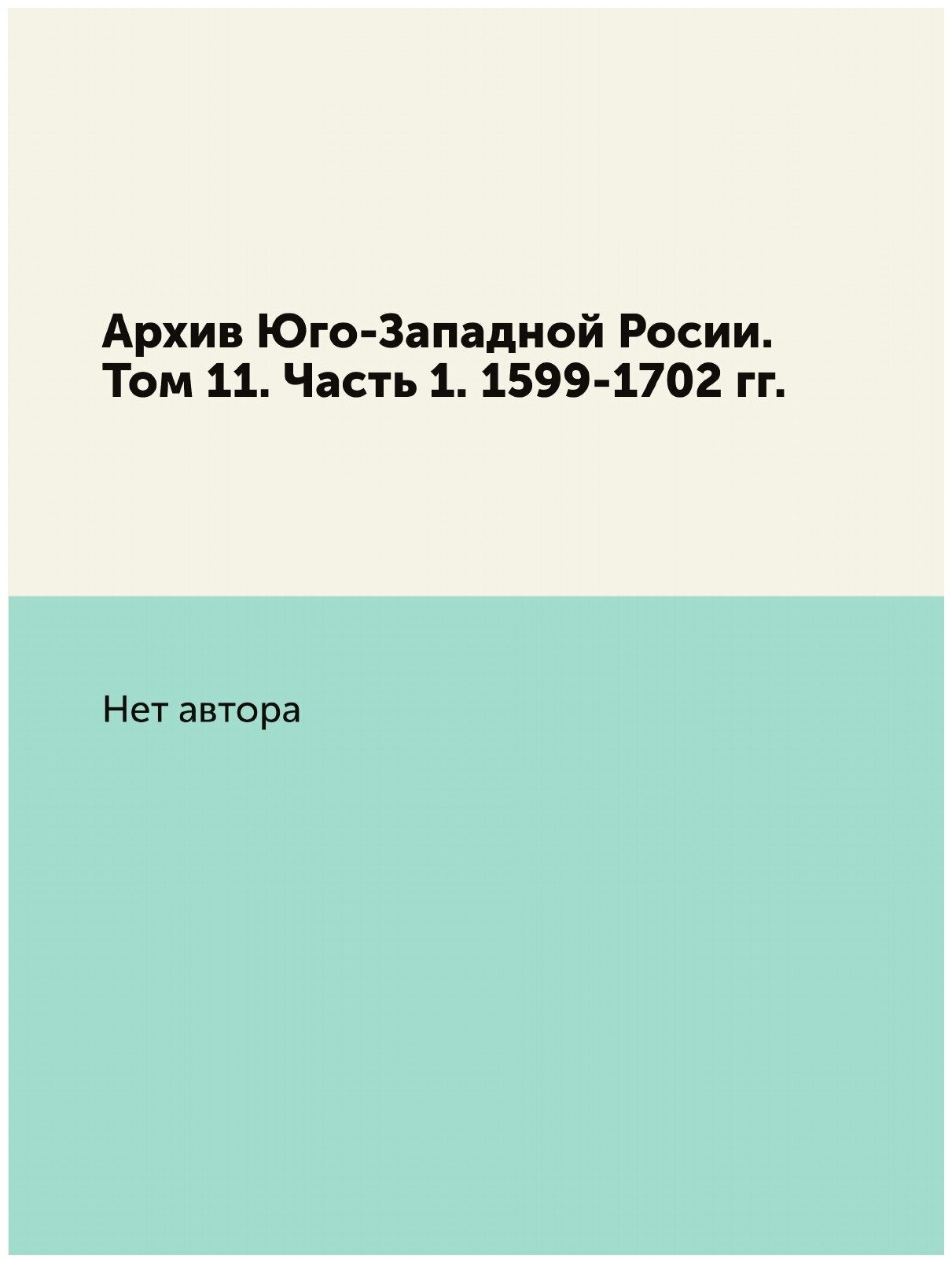 Книга Архив Юго-Западной Росии. Том 11. Часть 1. 1599-1702 гг. - фото №1