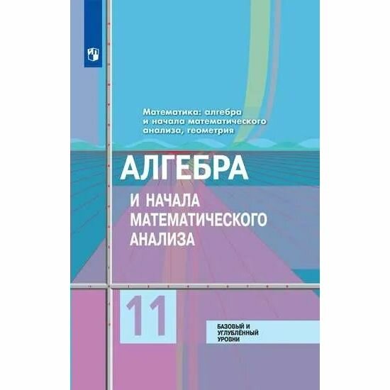 Учебник Просвещение Алгебра и начала математического анализа. 11 класс. Базовый и углубленный уровни. ФГОС. 2022 год, Ю. М. Колягин