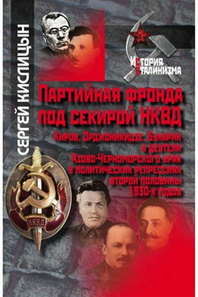 Партийная фронда под секирой НКВД. Киров, Орджоникидзе, бухарин, деятели Азово-Черноморского края в политических репрессиях второй половины 1930-х годов - фото №1