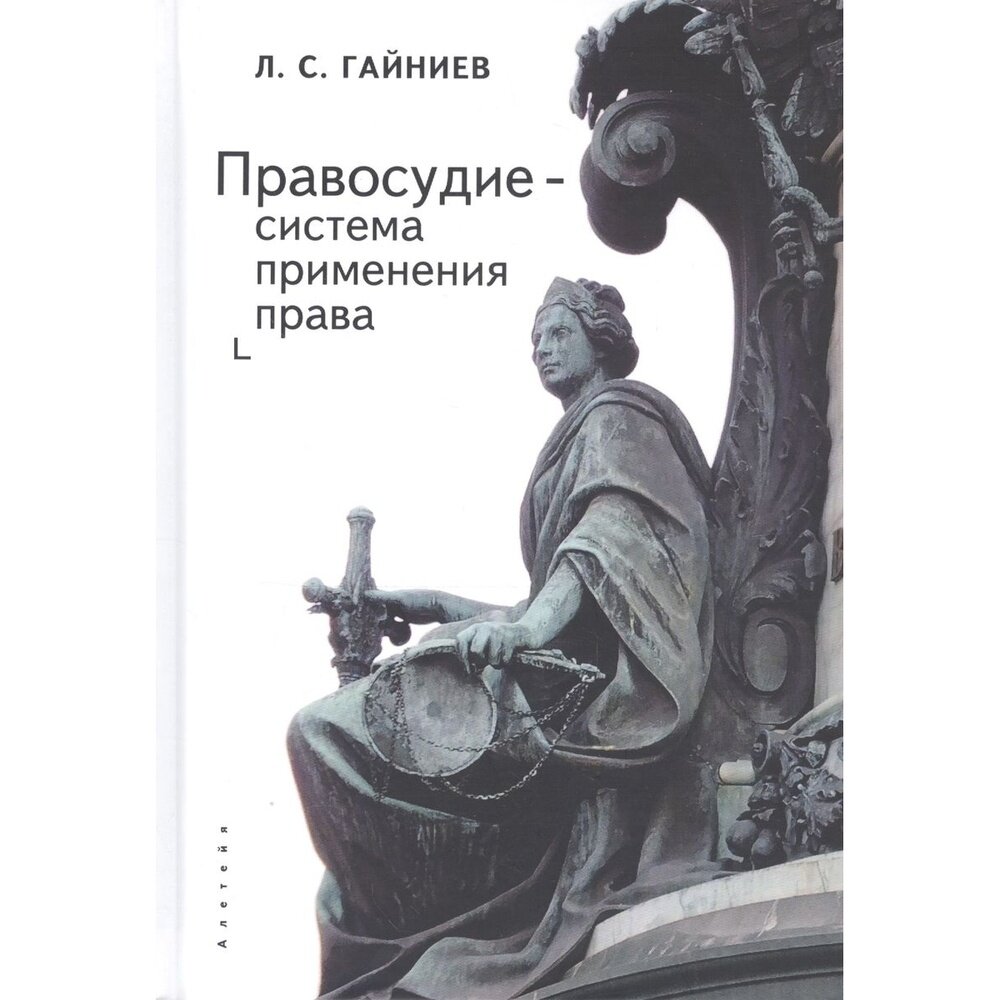 Книга Алетейя Правосудие - система применения права. 2020 год, Гайниев Л.