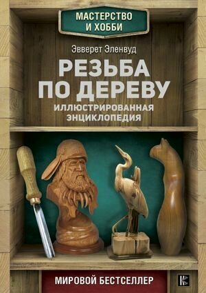 Резьба по дереву. Иллюстрированная энциклопедия (Эленвуд Э.)