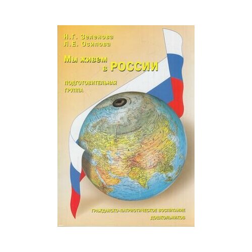 Мы живем в России Гражд.-патриотич. воспитание дошк. Подгот. группа (Зеленова Н. Г, Осипова Л. Е.)