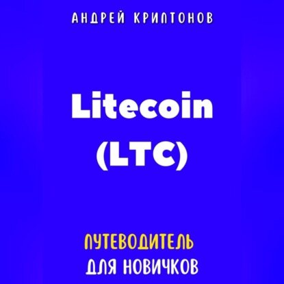 Litecoin (LTC). Путеводитель для новичков [Аудиокнига]