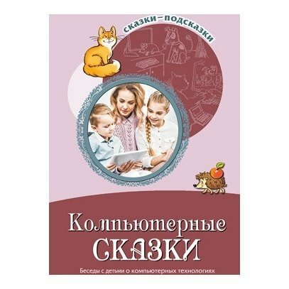 Сказки-подсказки. Компьютерные сказки. Беседы с детьми о компьютерных технологиях - фото №2