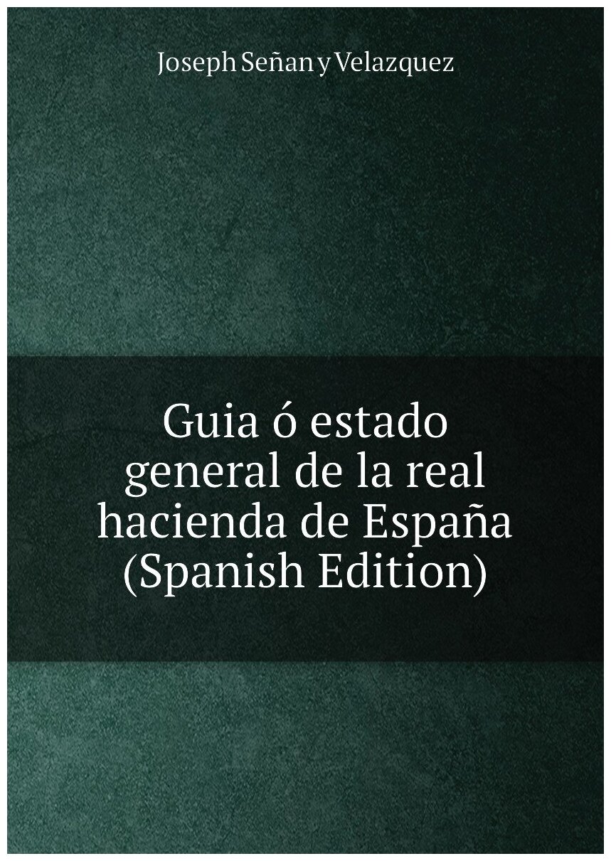 Guia ó estado general de la real hacienda de España (Spanish Edition)