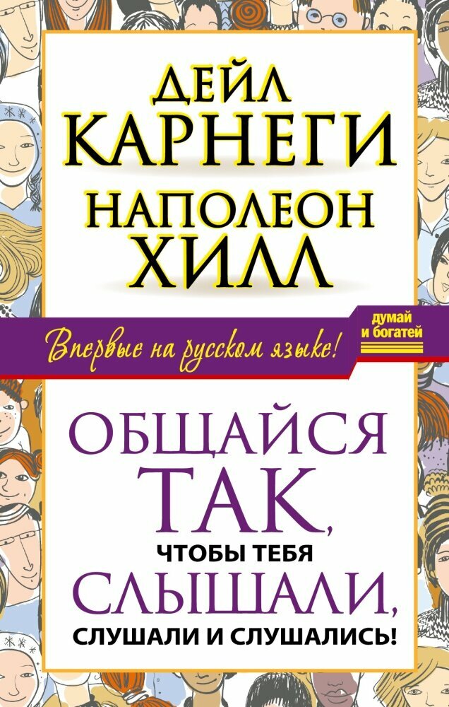 Общайся так, чтобы тебя слышали, слушали и слушались! (Карнеги, Хилл)