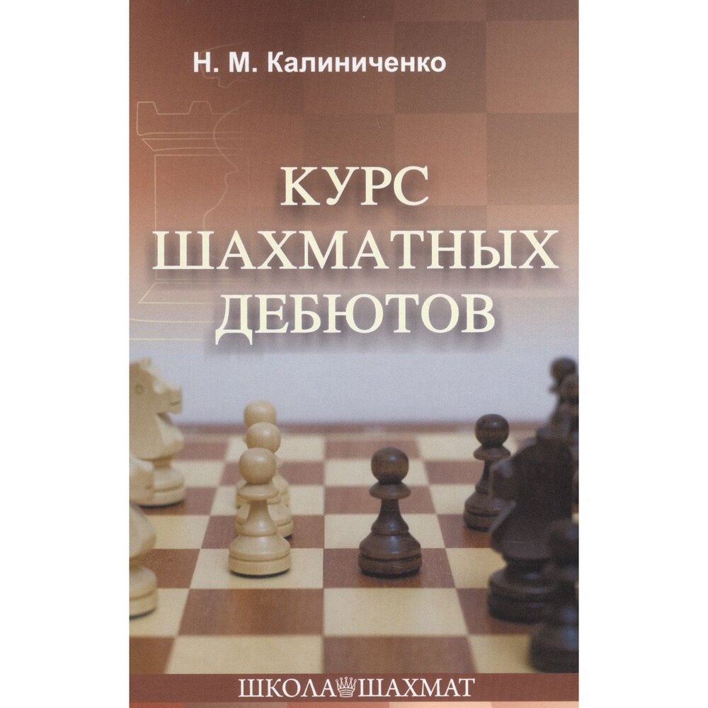 Учебное пособие Издательство Калиниченко Школа шахмат. Курс шахматных дебютов. 2021 год, Н. Калиниченко