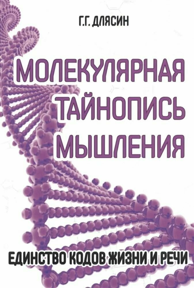 Книга: Молекулярная тайнопись мышления. Единство кодов жизни и речи / Длясин Г. Г.