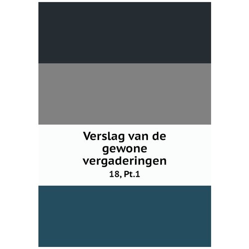 Verslag van de gewone vergaderingen. 18, Pt.1