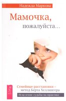 Маркова Н.Д. "Волшебная сила семейных расстановок. Мамочка, пожалуйста...Семейные расстановки - мето