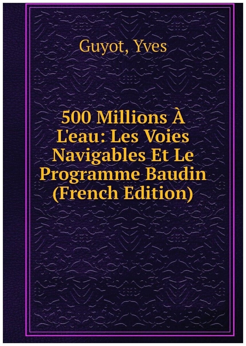 500 Millions À L'eau: Les Voies Navigables Et Le Programme Baudin (French Edition)