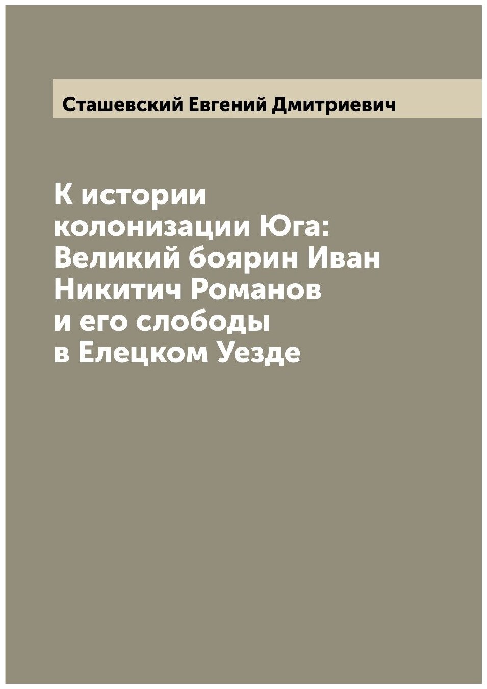 Книга К истории колонизации Юга: Великий боярин Иван Никитич Романов и его слободы в Ел... - фото №1
