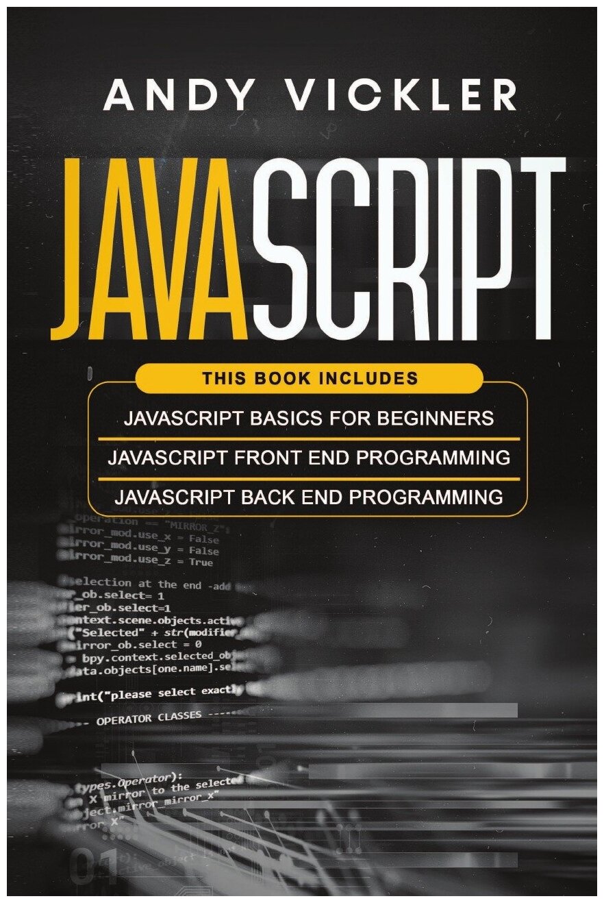 Javascript. This book includes : Javascript Basics For Beginners + Javascript Front End Programming + Javascript Back End Programming