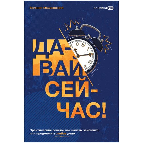 Машковский Е. "Давай сейчас! Практические советы: как начать, закончить или продолжить любое дело"