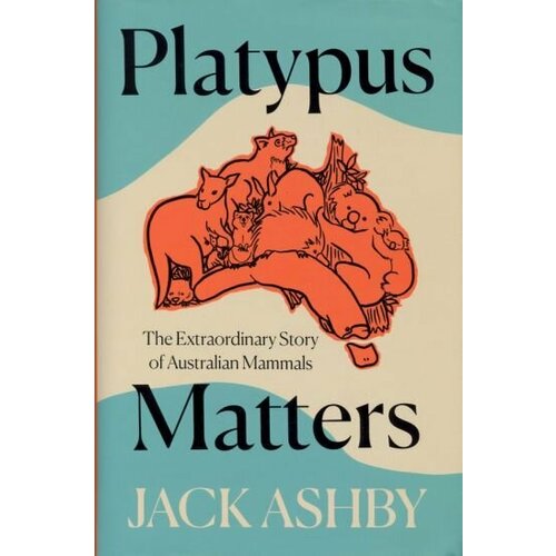 Jack Ashby - Platypus Matters. The Extraordinary Story of Australian Mammals