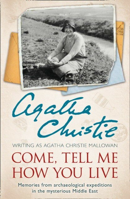 Christie Agatha "Come, Tell Me How You Live: An Archaeological Memoir"