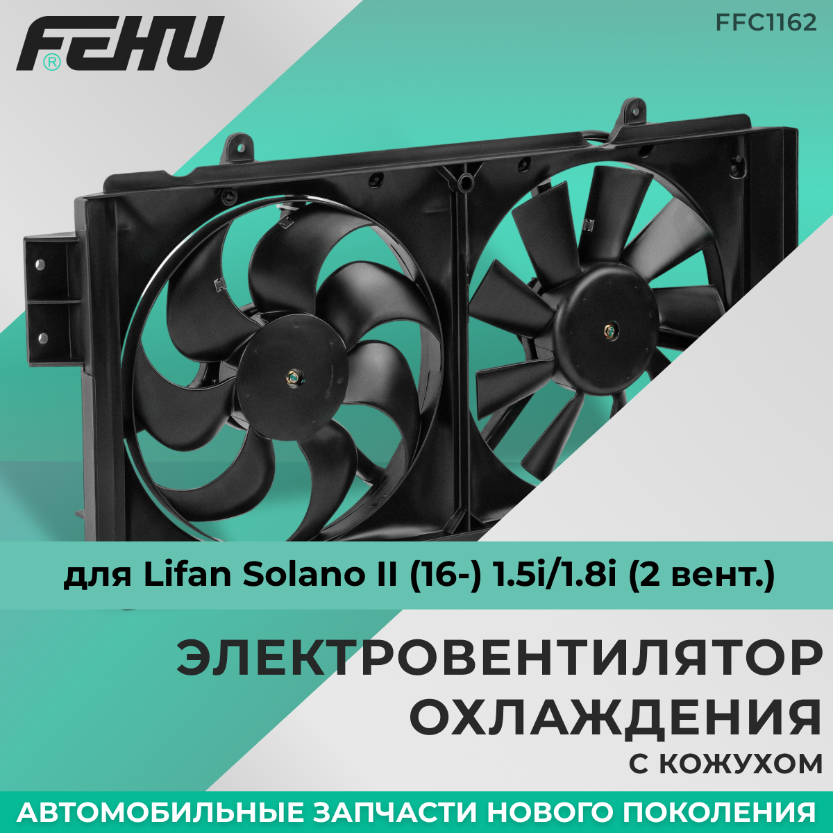 Электровентилятор охлаждения FEHU (феху) с кожухом Lifan Solano II (16-) 1.5i/1.8i (2 вент.), FFC1162