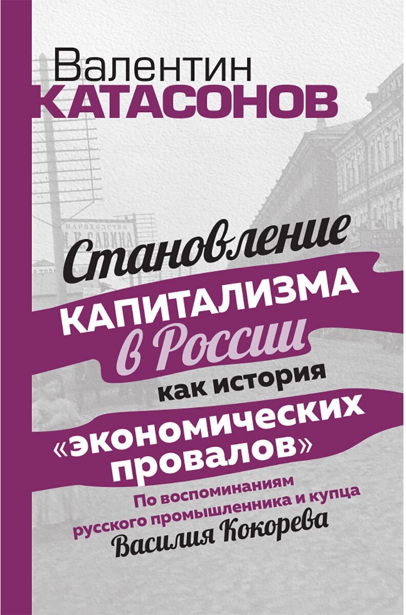 Становление капитализма в России как история "экономических провалов". По воспоминаниям русского промышленника и купца Василия Кокорева. Катасонов В. Ю