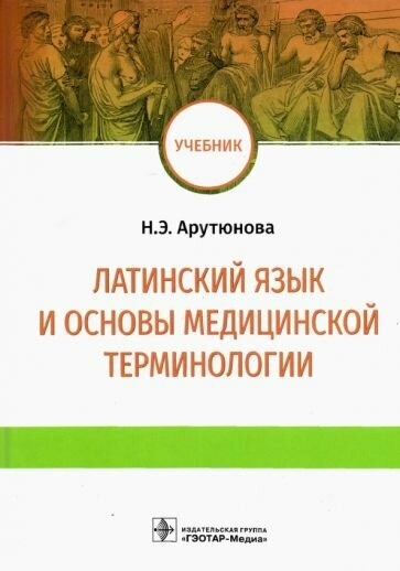 Нина Арутюнова - Латинский язык и основы медицинской терминологии. Учебник