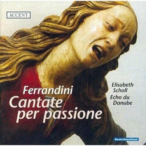 AUDIO CD FERRANDINI, GIOVANNI BATTISTA Elisabeth Scholl, Ensemble Echo du Danube, Cantate per passione