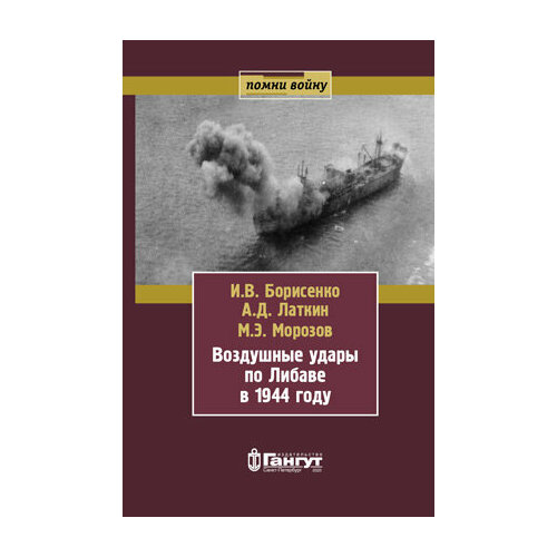 Борисенко И. В, А. Д. Латкин, М. Э. Морозов "Воздушные удары по Либаве в 1944 году"