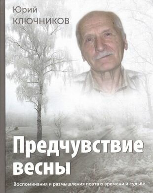 Предчувствие весны Восп. и размышл. поэта о времени и судьбе (СоюзПисРос) Ключников