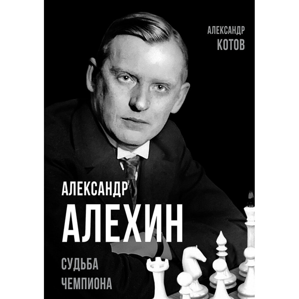 Александр Алехин. Судьба чемпиона. Котов А. А.