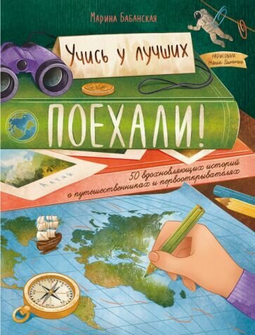 Бабанская М. Поехали! 50 вдохновляющих историй о путешественниках и первооткрывателях