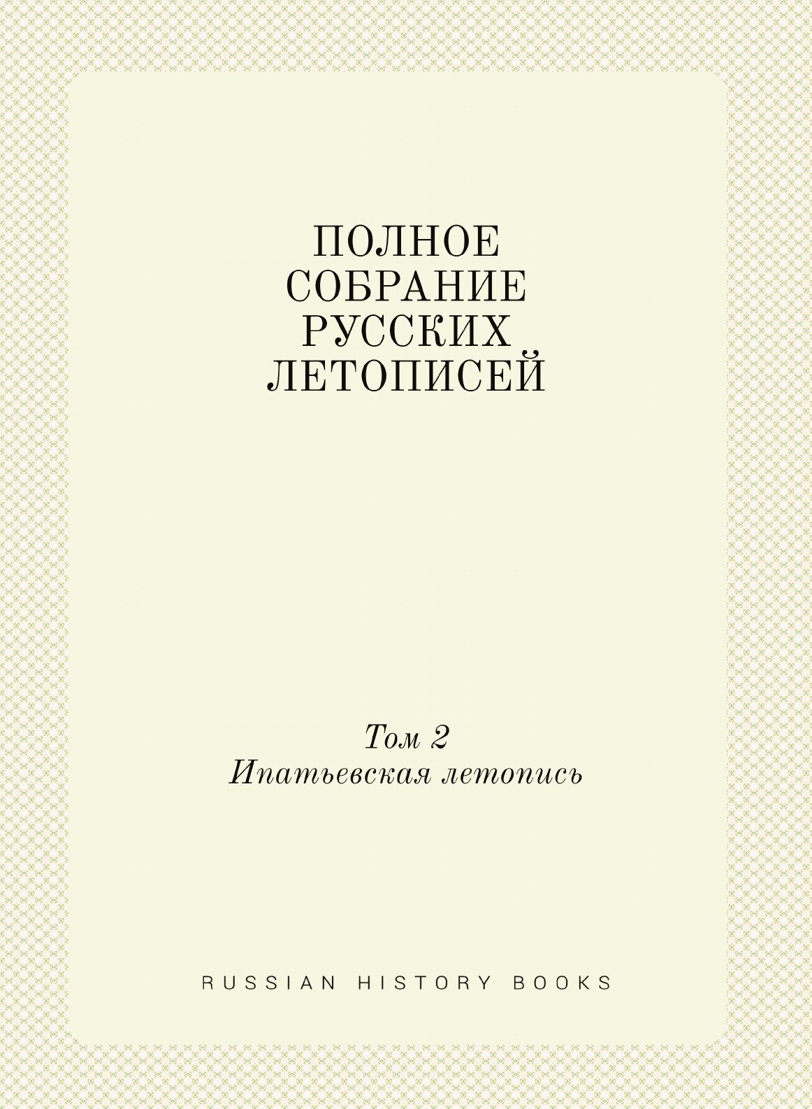 Полное собрание русских летописей. Том 2. Ипатьевская летопись