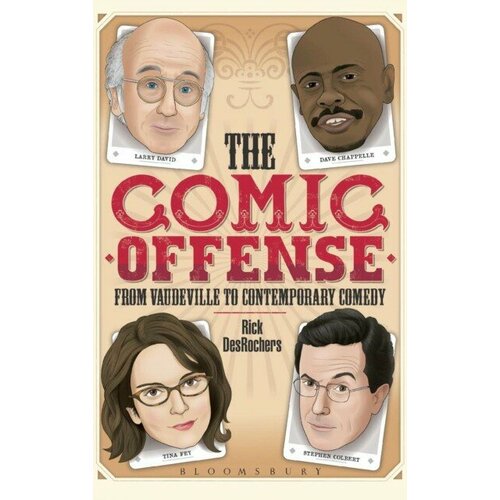 Rick DesRochers "The Comic Offense from Vaudeville to Contemporary Comedy: Larry David, Tina Fey, Stephen Colbert, and Dave Chappelle"