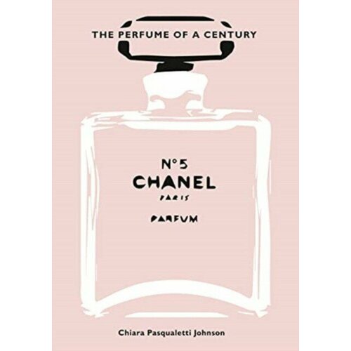 Johnson Chiara Pasqualetti "Chanel No. 5: The Perfume of a Century"