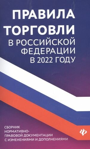 Правила торговли в РФ в 2022 г: сборник норматив.-прав. док.