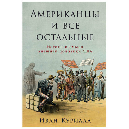 Иван Курилла "Американцы и все остальные: Истоки и смысл внешней политики США (электронная книга)"