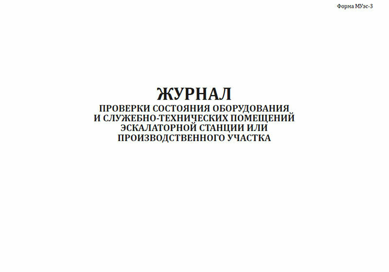 Журнал проверки состояния оборудования и служебно-технических помещений эскалаторной станции или производственного (Форма МУэс-3), 60 стр, 1 журнал А4