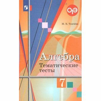 Учебное пособие Просвещение Алгебра. 7 класс. Тематические тесты к учебнику Ю. М. Колягина. М. В. Ткачева