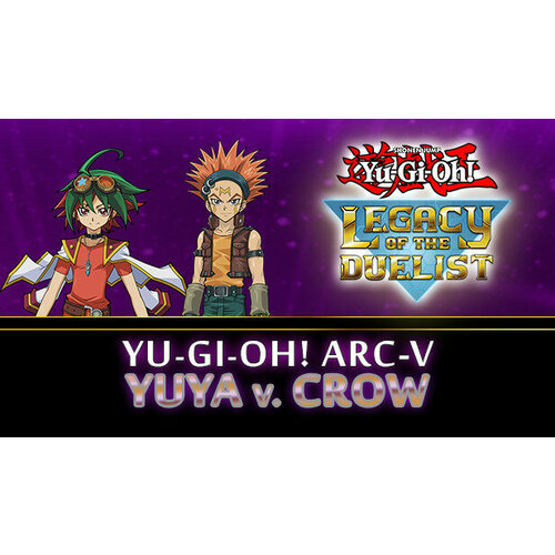Дополнение Yu-Gi-Oh! ARC-V: Yuya vs Crow для PC (STEAM) (электронная версия)