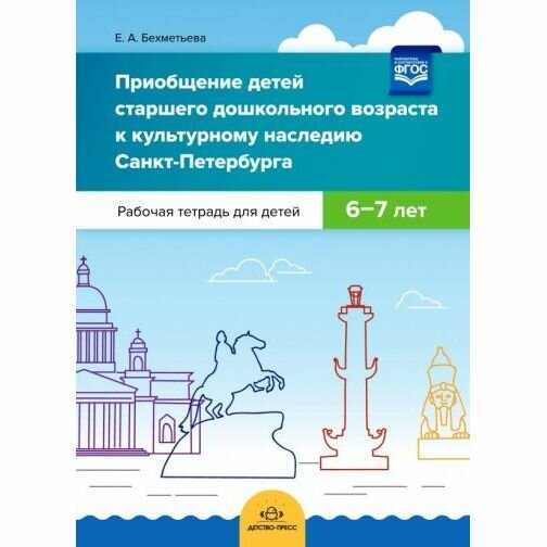 Рабочая тетрадь Детство-Пресс Приобщение детей старшего дошкольного возраста к культурному наследию Санкт-Петербурга. 6-7 лет. 2019 год, Е. Бехметьева