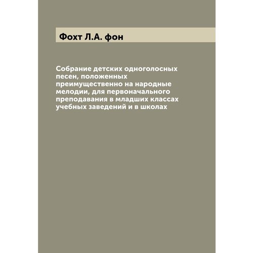 Собрание детских одноголосных песен, положенных преимущественно на народные мелодии, для первоначального преподавания в младших классах учебных завед…