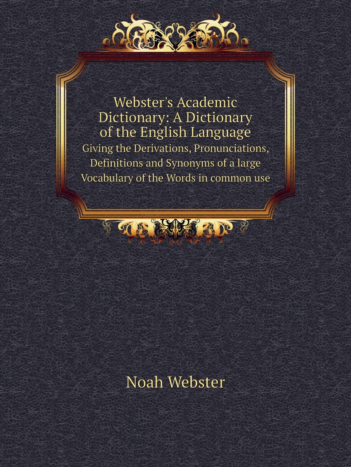 Webster'S Academic Dictionary: A Dictionary Of The English Language, Giving The D... - фото №1