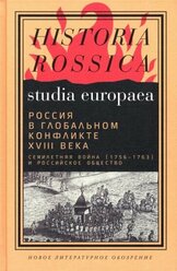 Россия в глобальном конфликте XVIII века. Семилетняя война 1756-1763 и российское общество: Коллективная монография