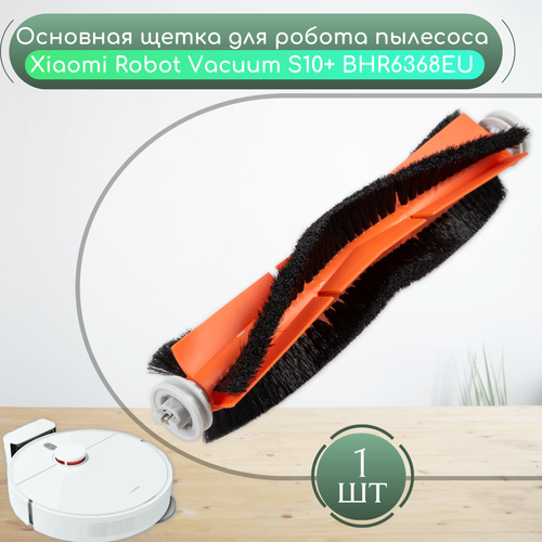 Основная щетка для робот-пылесоса Xiaomi Robot Vacuum S10+ (BHR6368EU) основная щетка для робот пылесоса xiaomi robot vacuum s10 bhr5988eu