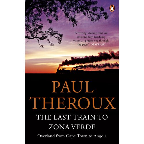 The Last Train to Zona Verde. Overland from Cape Town to Angola | Theroux Paul