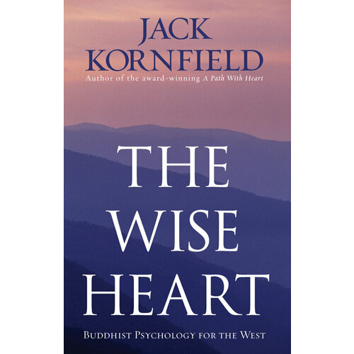 The Wise Heart. Buddhist Psychology for the West | Kornfield Jack