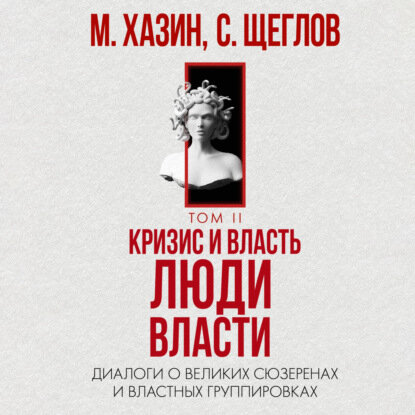 Кризис и Власть. Том II. Люди Власти. Диалоги о великих сюзеренах и властных группировках [Аудиокнига]